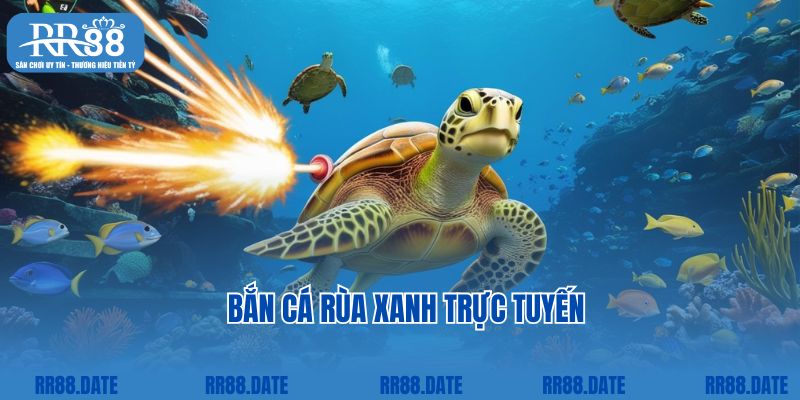 Bắn cá rùa xanh trực tuyến