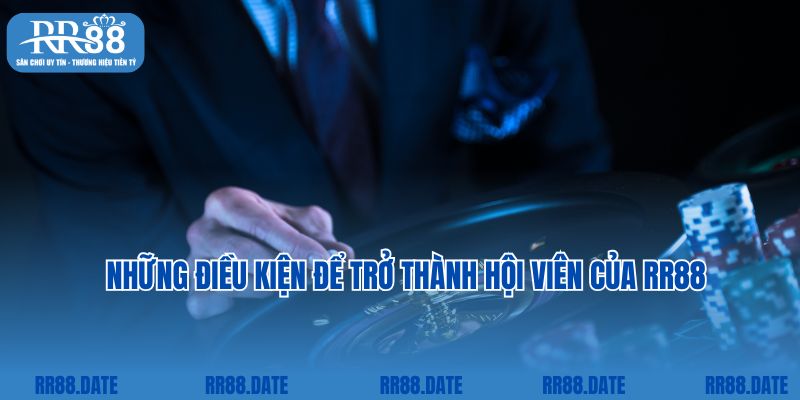 Những điều kiện để trở thành hội viên của RR88