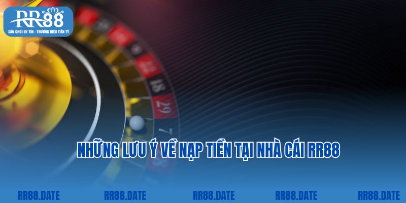 Những lưu ý về nạp tiền tại nhà cái RR88