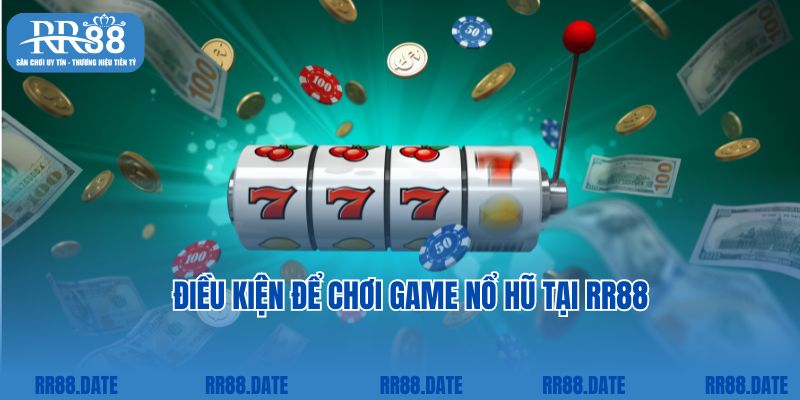 Điều kiện để chơi game nổ hũ tại RR88