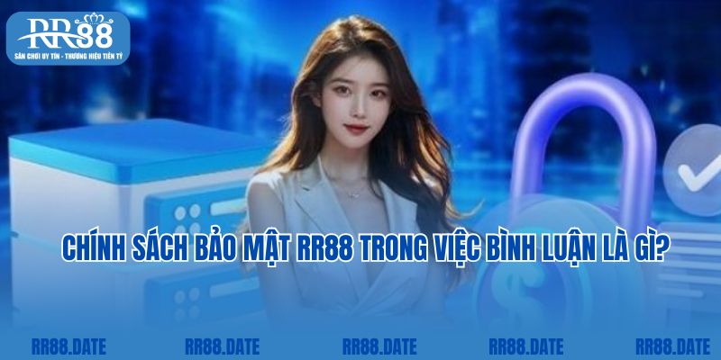 Chính sách bảo mật RR88 trong việc bình luận là gì?