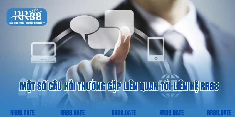 Một số câu hỏi thường gặp liên quan tới liên hệ RR88