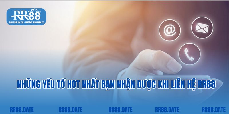 Những yếu tố hot nhất bạn nhận được khi liên hệ RR88