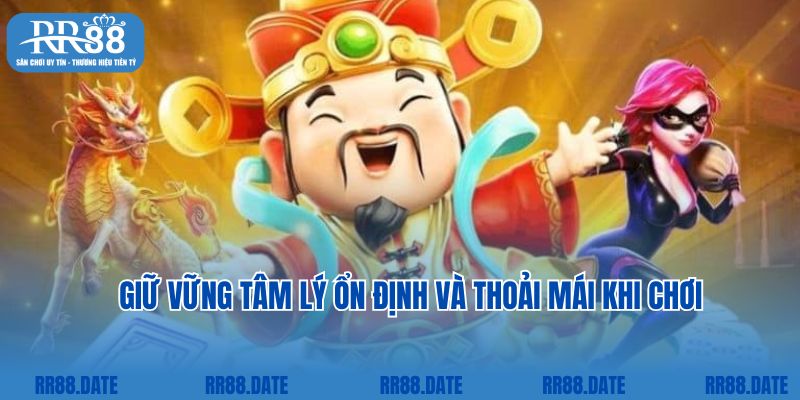 Giữ vững tâm lý ổn định và thoải mái khi chơi